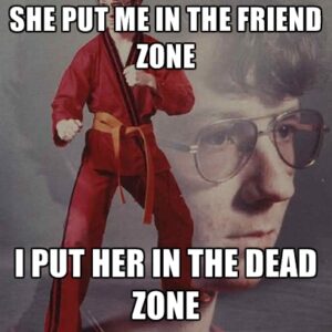 she-put-me-in-the-friend-zone-i-put-her-in-the-dead-zone